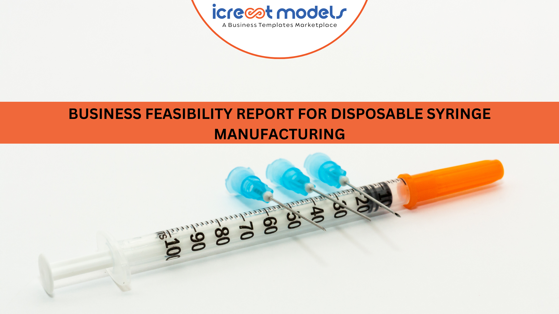 BUSINESS FEASIBILITY REPORT FOR DISPOSABLE SYRINGE MANUFACTURING